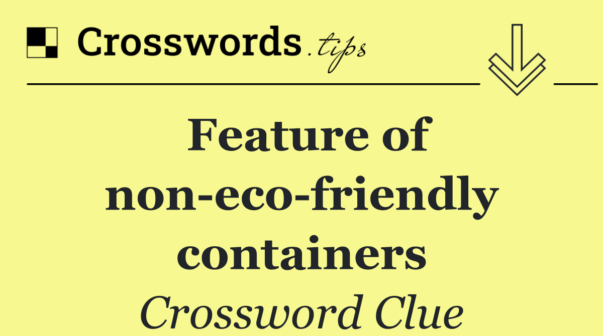 Feature of non eco friendly containers