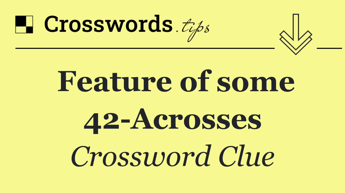 Feature of some 42 Acrosses