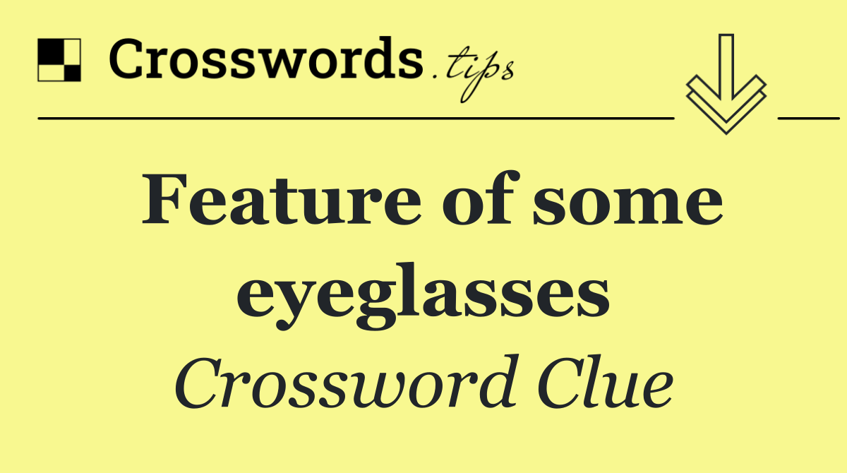 Feature of some eyeglasses