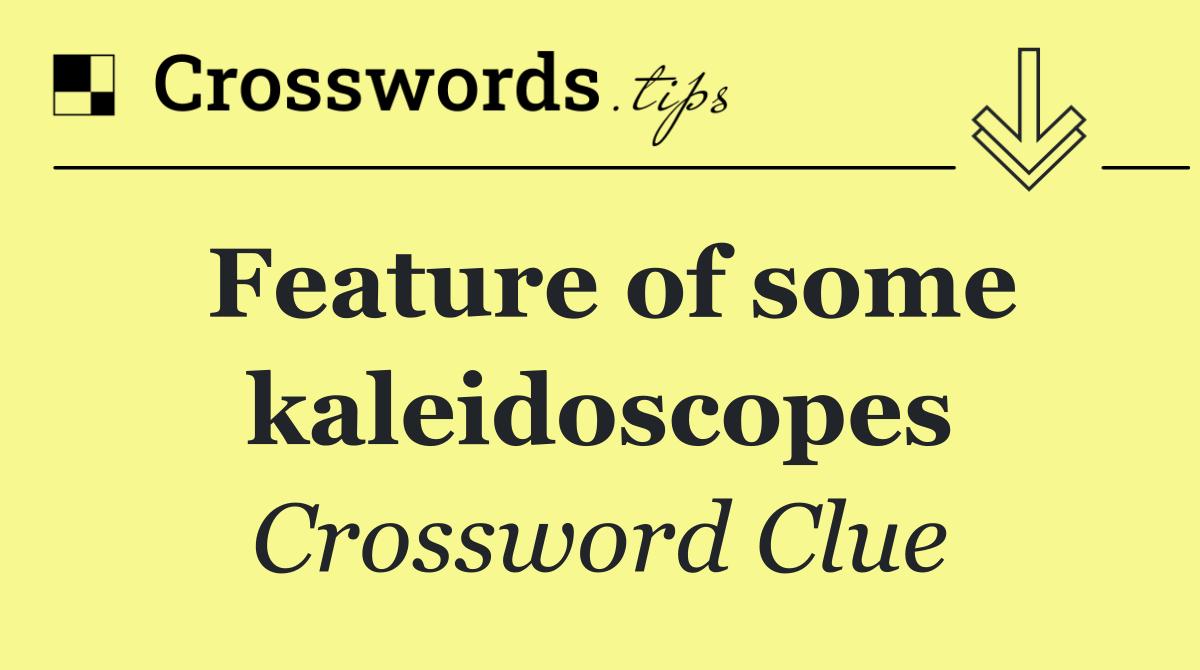 Feature of some kaleidoscopes