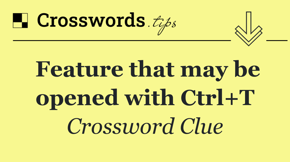 Feature that may be opened with Ctrl+T