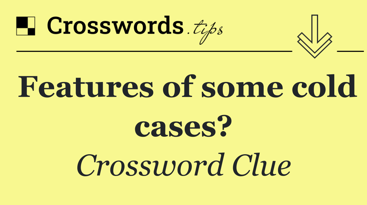 Features of some cold cases?