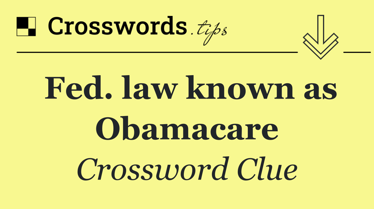 Fed. law known as Obamacare