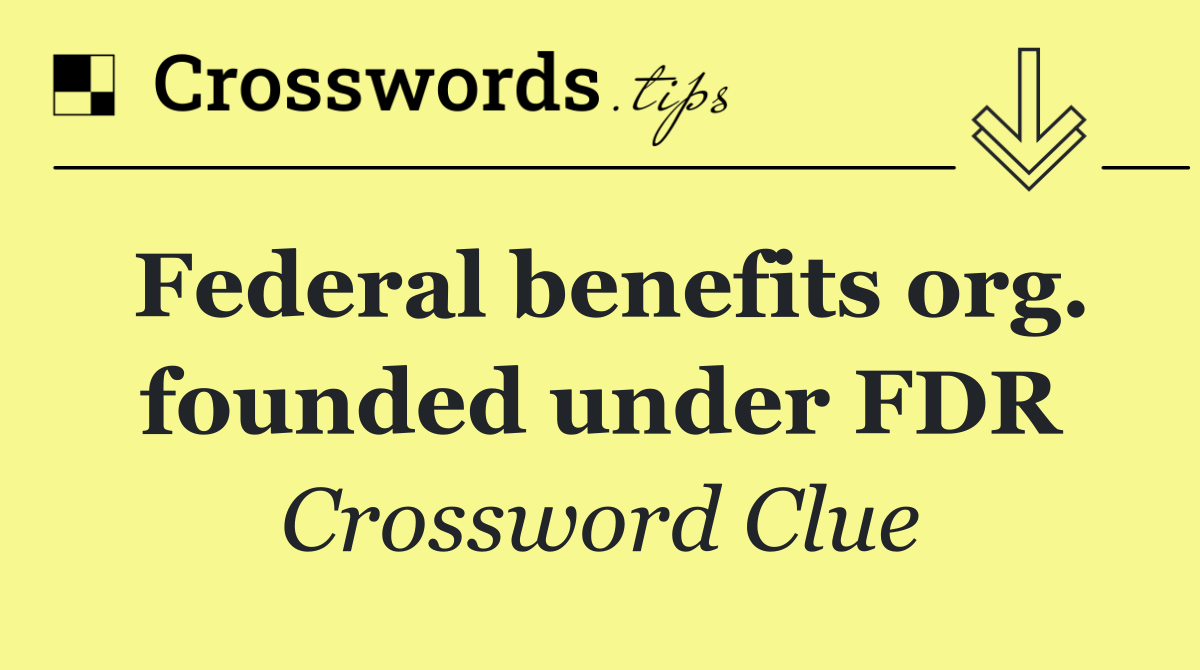 Federal benefits org. founded under FDR