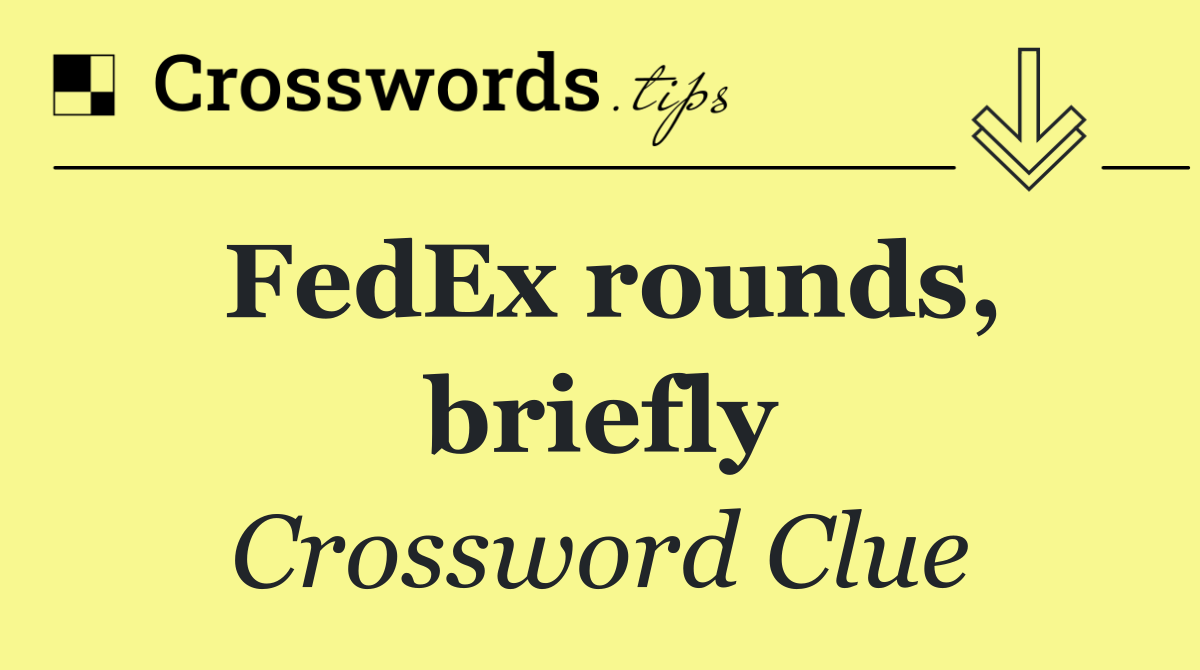 FedEx rounds, briefly