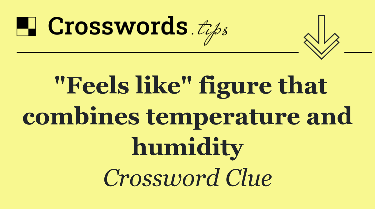 "Feels like" figure that combines temperature and humidity