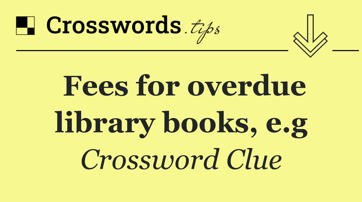 Fees for overdue library books, e.g