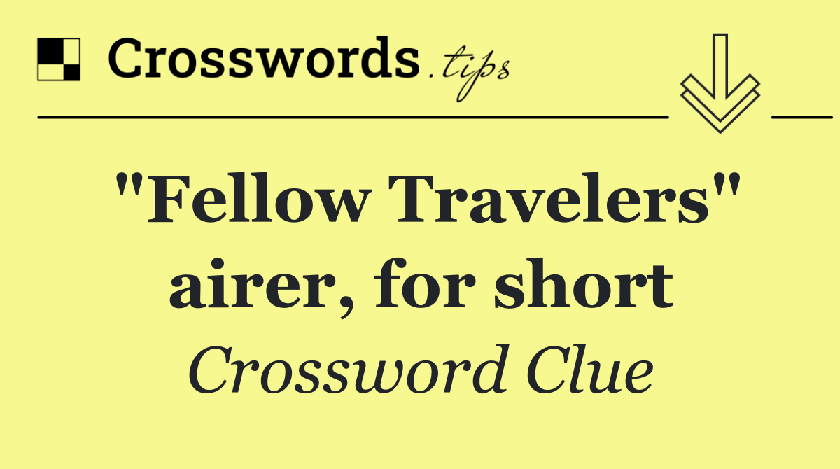 "Fellow Travelers" airer, for short