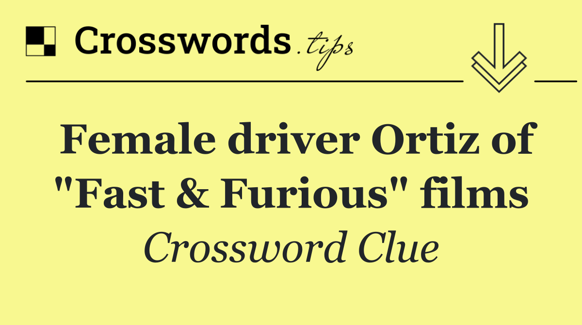 Female driver Ortiz of "Fast & Furious" films