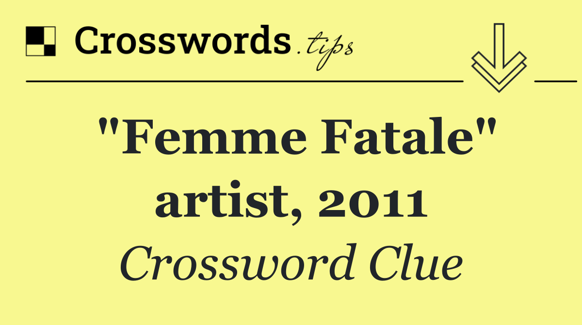 "Femme Fatale" artist, 2011