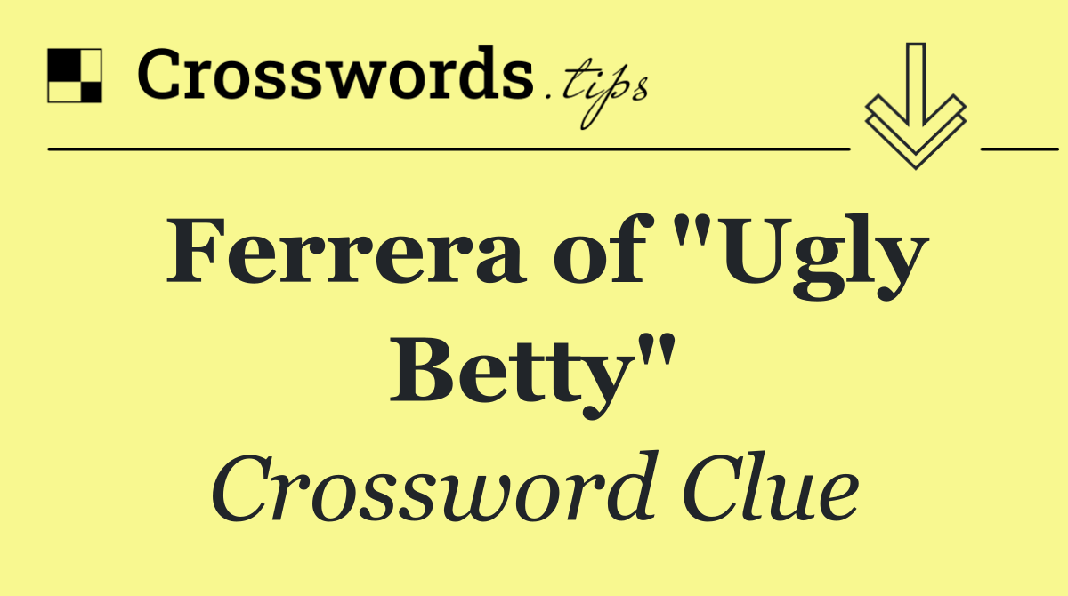 Ferrera of "Ugly Betty"