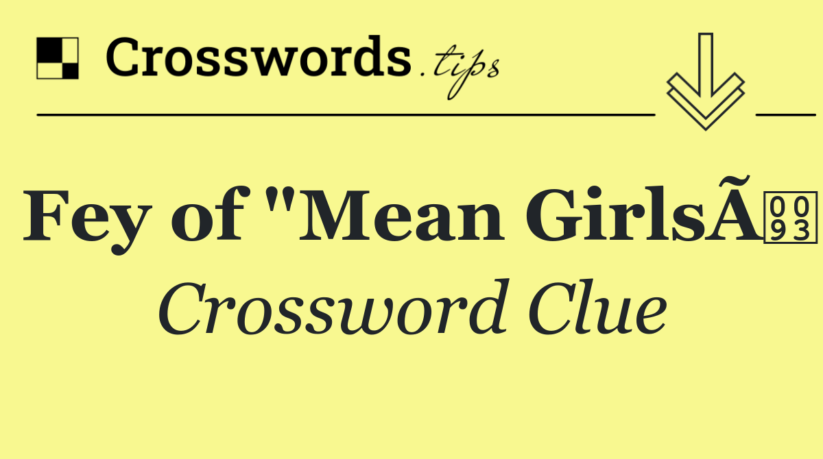 Fey of "Mean GirlsÃ