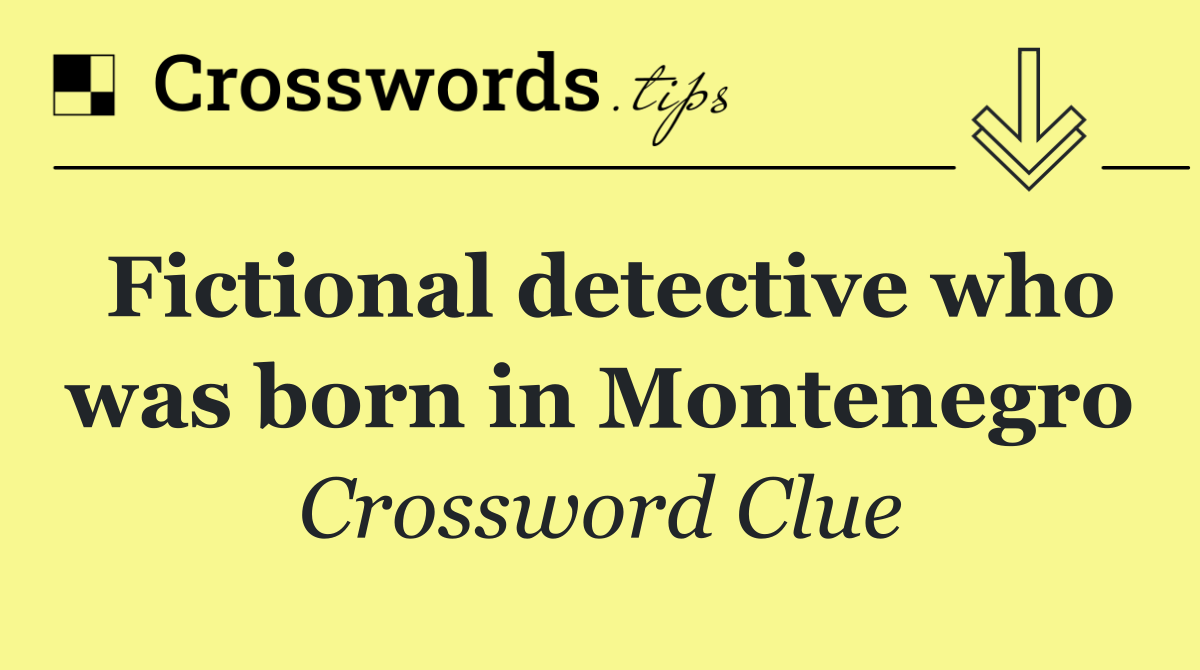 Fictional detective who was born in Montenegro