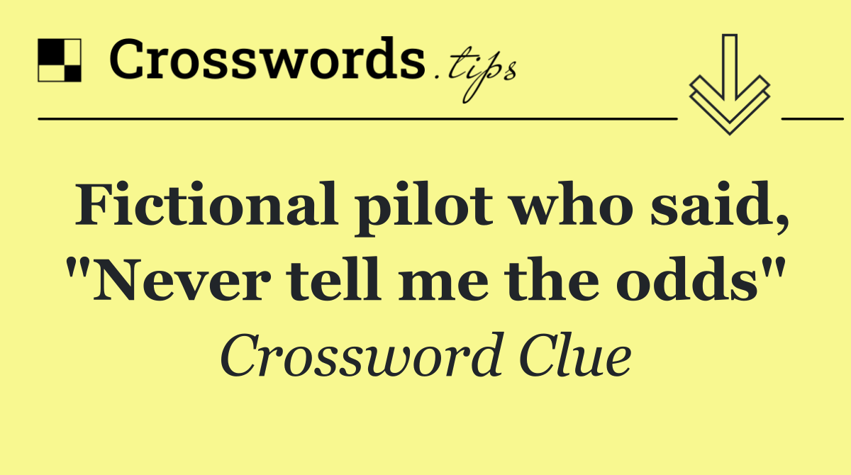 Fictional pilot who said, "Never tell me the odds"