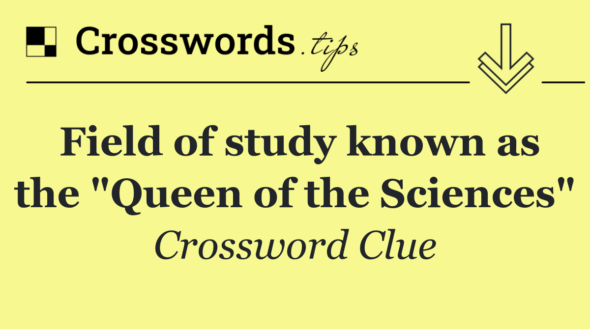 Field of study known as the "Queen of the Sciences"