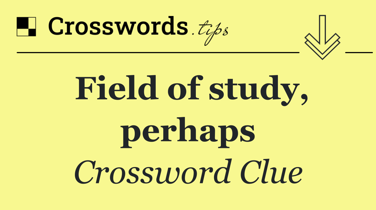 Field of study, perhaps