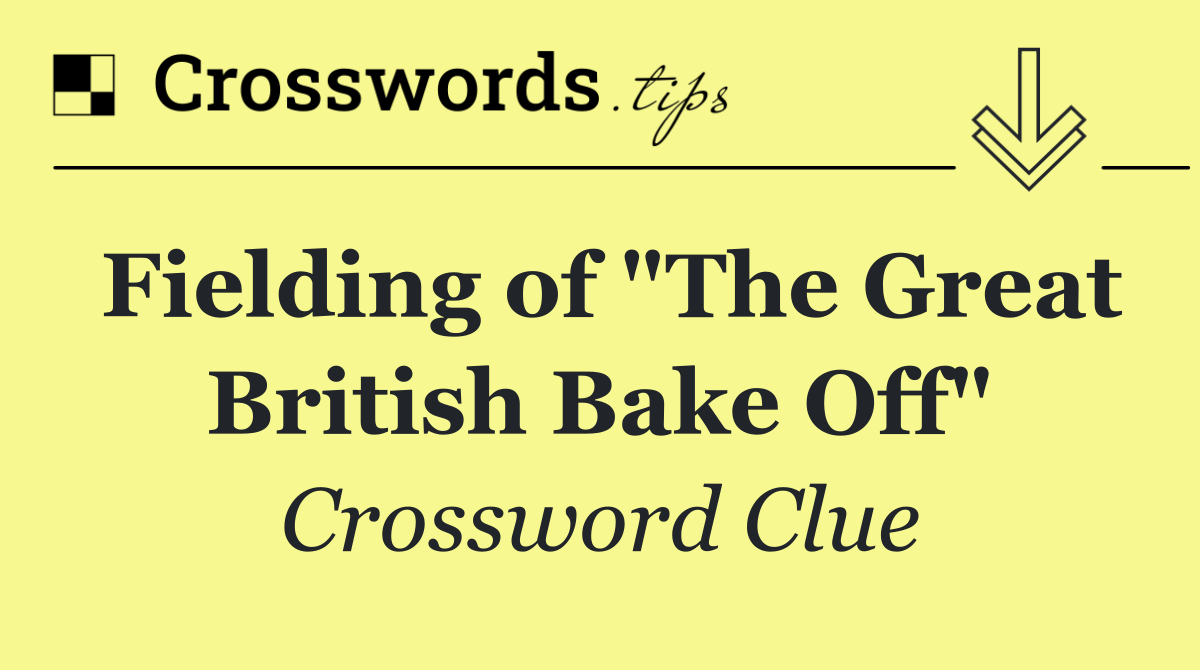 Fielding of "The Great British Bake Off"