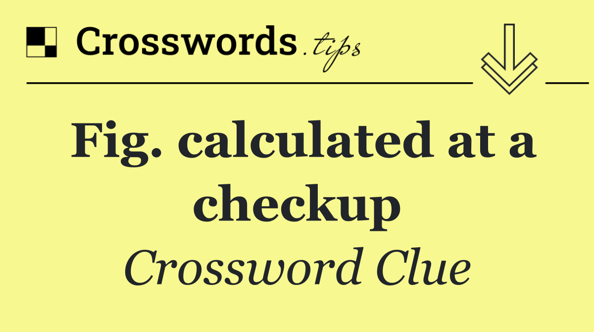 Fig. calculated at a checkup