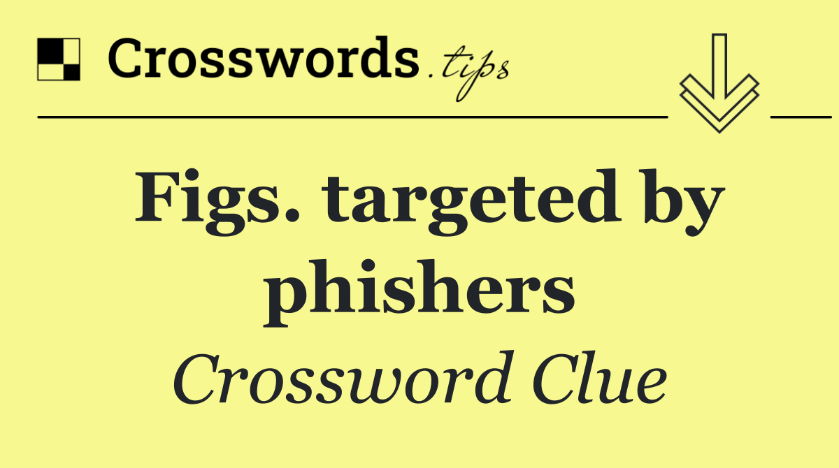 Figs. targeted by phishers