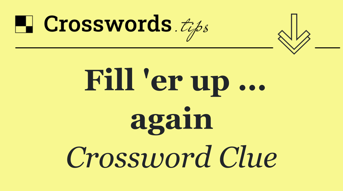 Fill 'er up ... again