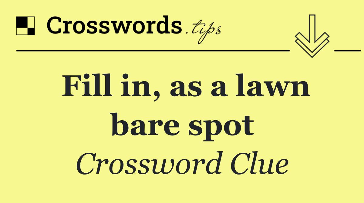 Fill in, as a lawn bare spot