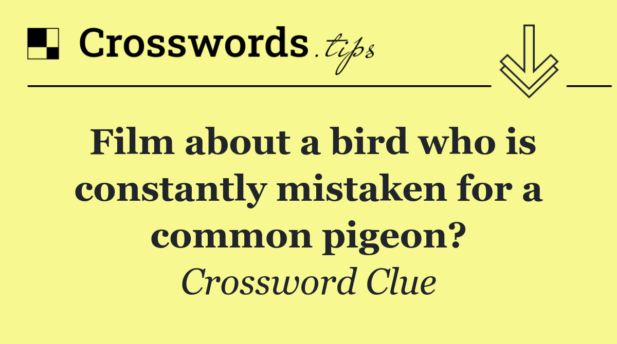 Film about a bird who is constantly mistaken for a common pigeon?