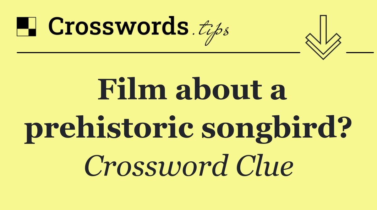 Film about a prehistoric songbird?