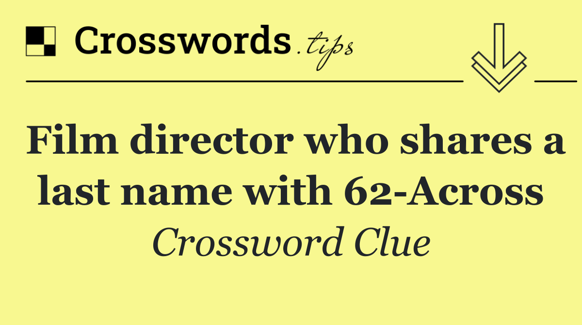 Film director who shares a last name with 62 Across