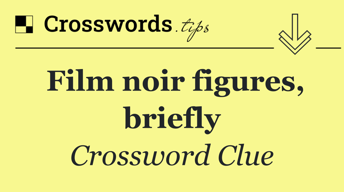 Film noir figures, briefly