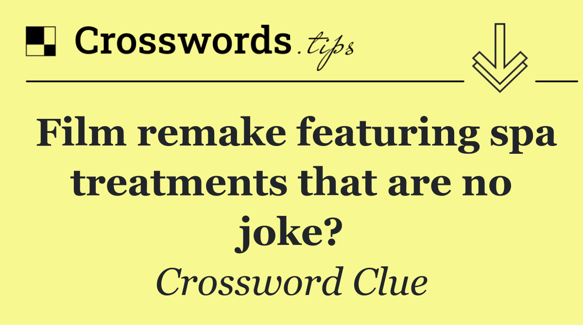 Film remake featuring spa treatments that are no joke?