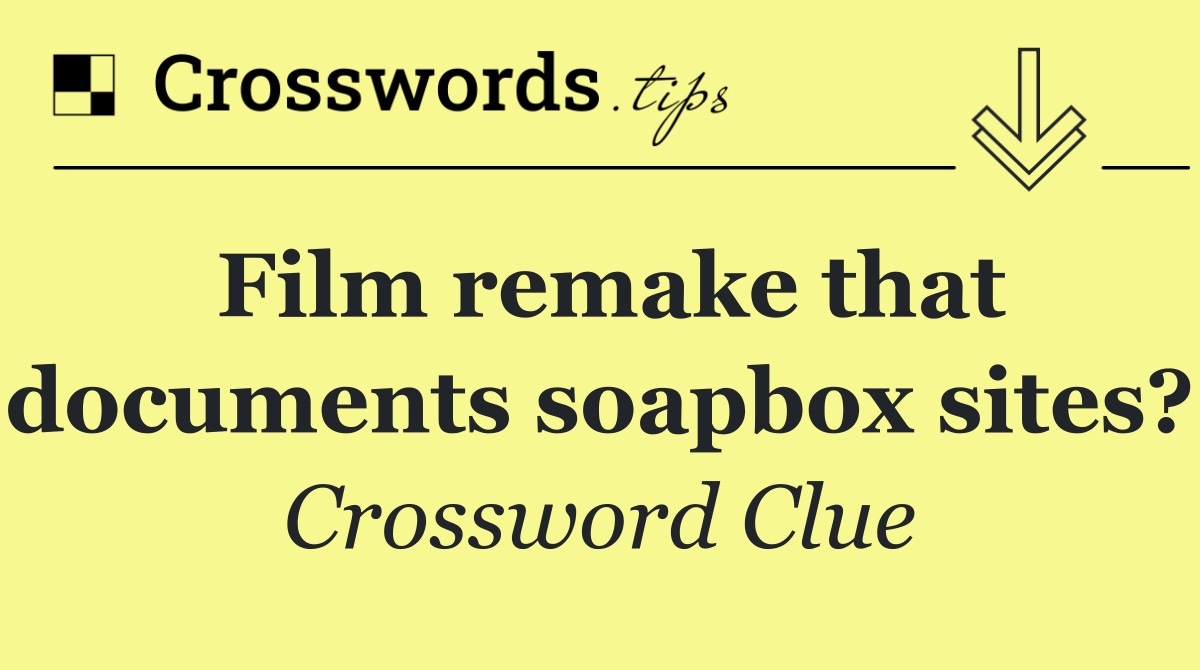Film remake that documents soapbox sites?
