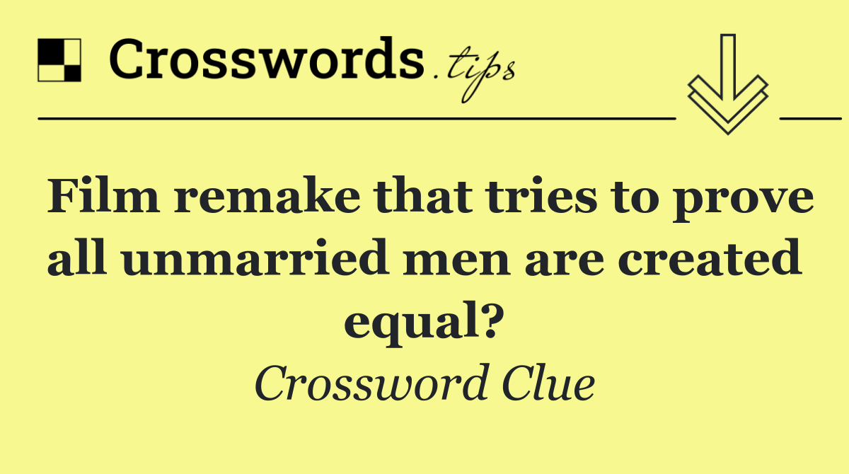 Film remake that tries to prove all unmarried men are created equal?