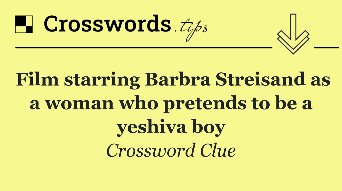 Film starring Barbra Streisand as a woman who pretends to be a yeshiva boy