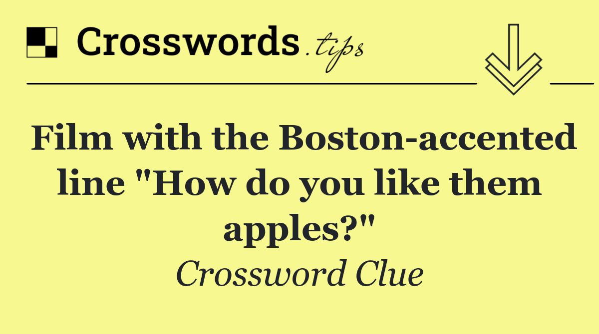 Film with the Boston accented line "How do you like them apples?"