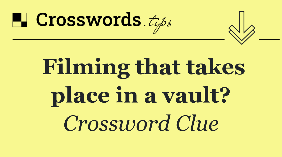 Filming that takes place in a vault?