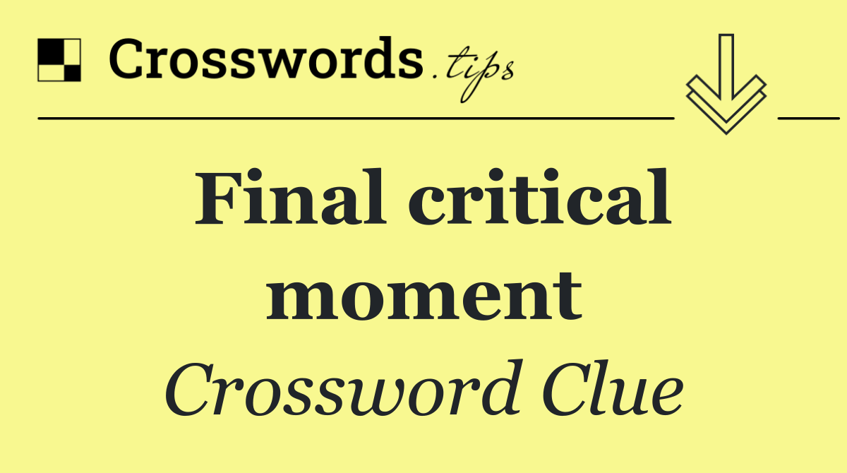 Final critical moment