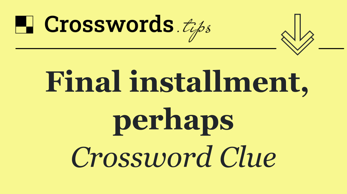 Final installment, perhaps