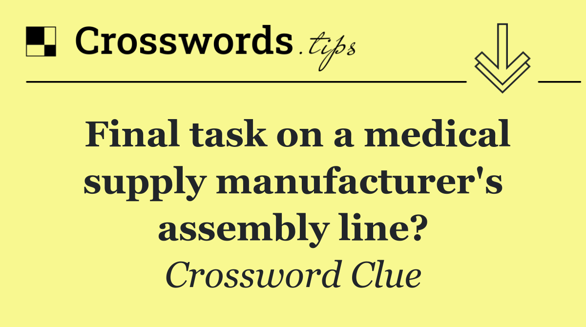 Final task on a medical supply manufacturer's assembly line?