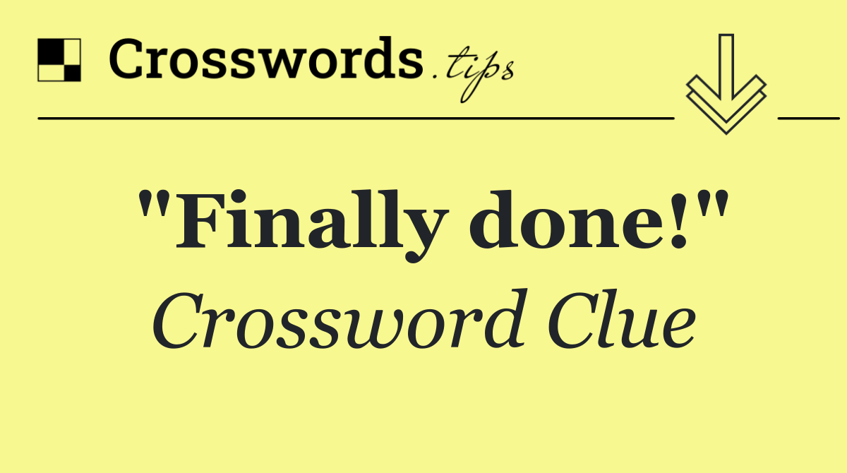 "Finally done!"