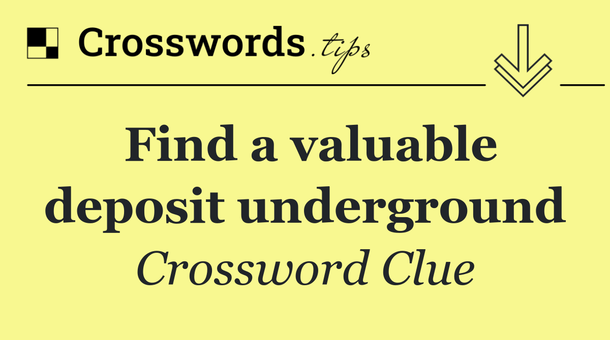Find a valuable deposit underground
