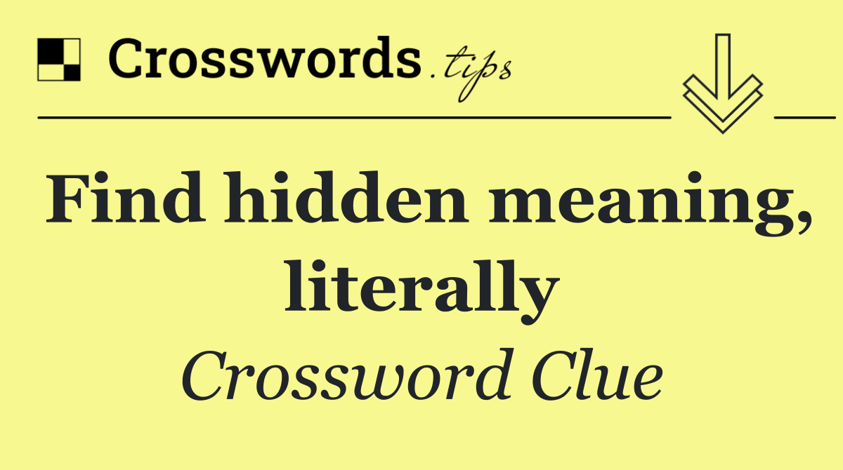 Find hidden meaning, literally