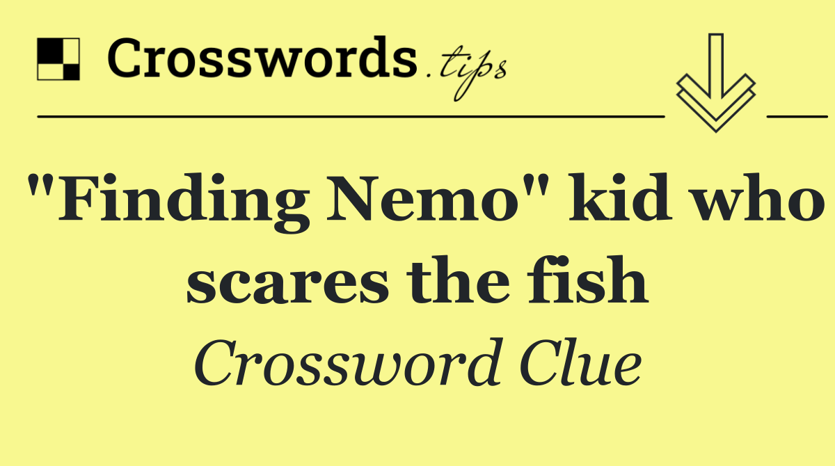 "Finding Nemo" kid who scares the fish
