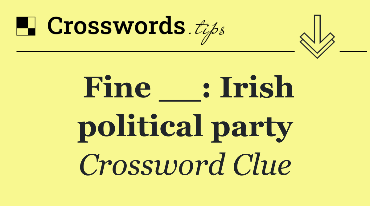 Fine __: Irish political party
