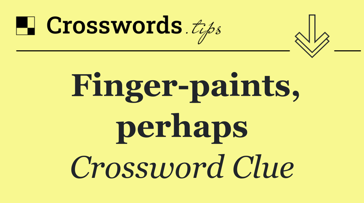 Finger paints, perhaps