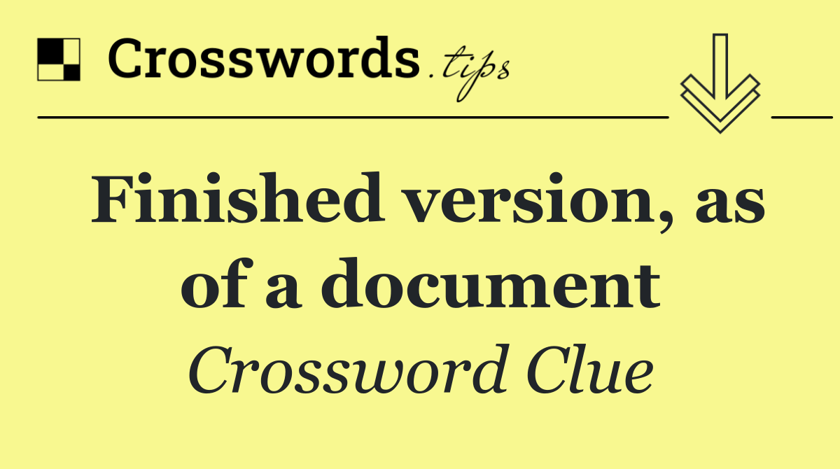 Finished version, as of a document