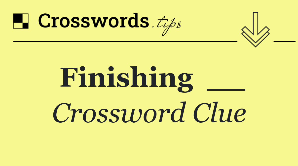 Finishing  __