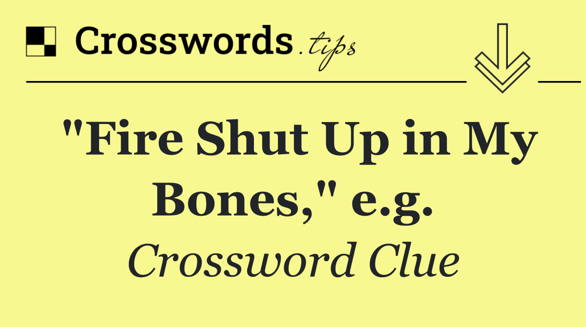 "Fire Shut Up in My Bones," e.g.