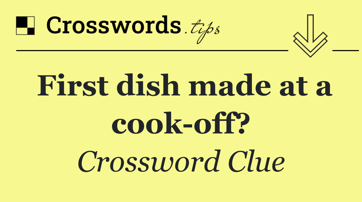 First dish made at a cook off?