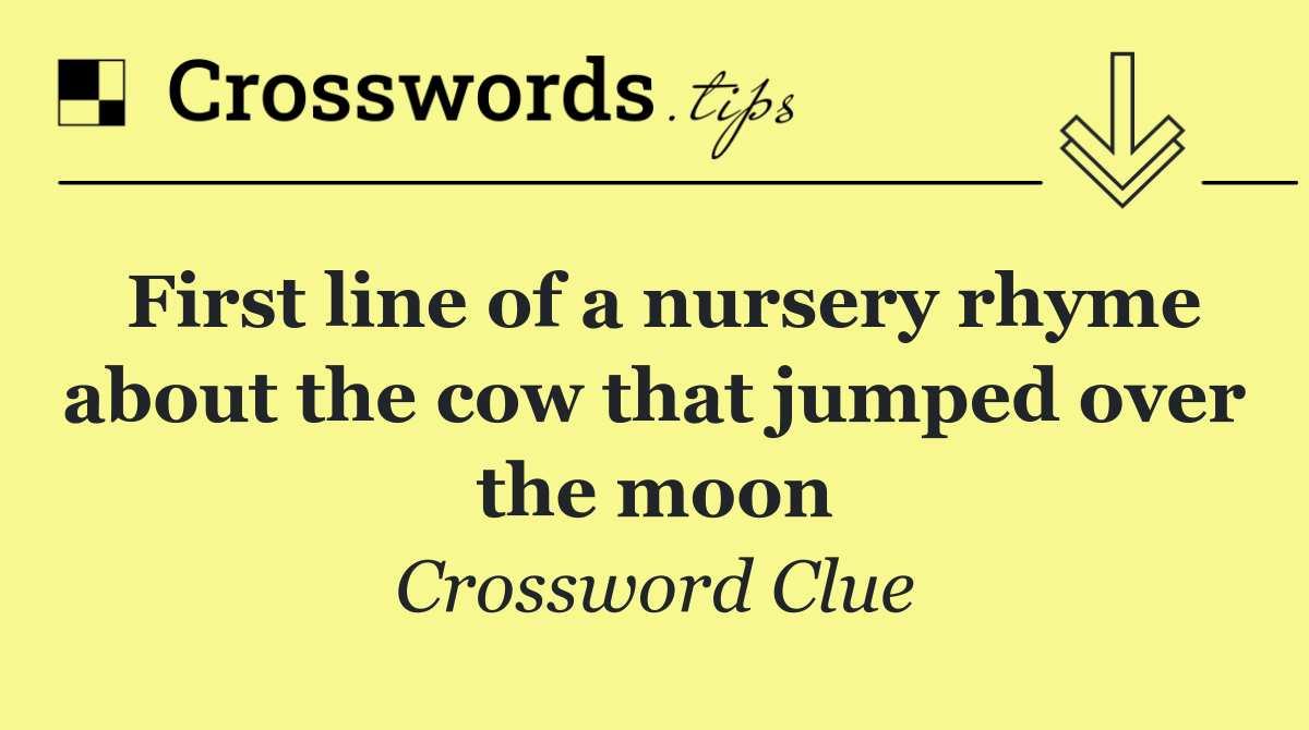 First line of a nursery rhyme about the cow that jumped over the moon