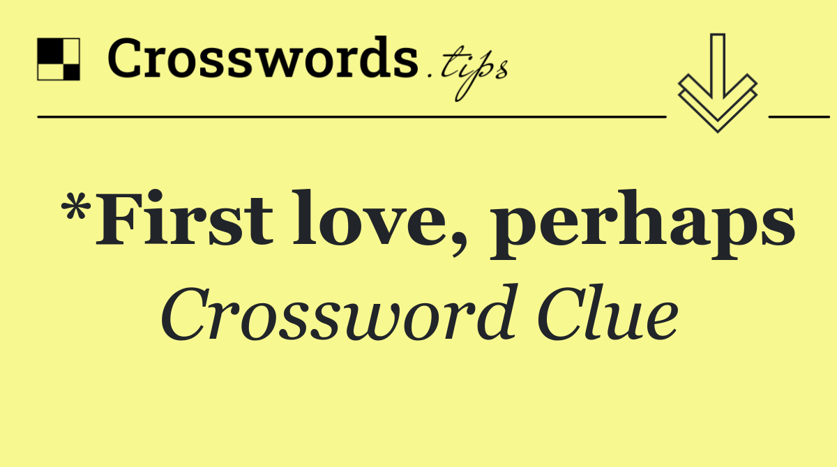 *First love, perhaps